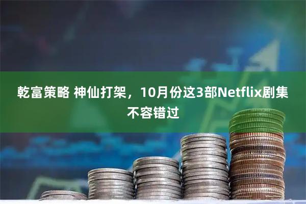 乾富策略 神仙打架,10月份这3部Netflix剧集不容错过