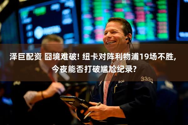 泽巨配资 囧境难破! 纽卡对阵利物浦19场不胜, 今夜能否打破尴尬纪录?